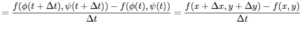 $\displaystyle = \frac{f(\phi(t+\Delta t),\psi(t+\Delta t))-f(\phi(t),\psi(t))}{\Delta t} = \frac{f(x+\Delta x,y+\Delta y)-f(x,y)}{\Delta t}$