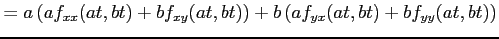 $\displaystyle = a\left(af_{xx}(at,bt)+bf_{xy}(at,bt)\right)+ b\left(af_{yx}(at,bt)+bf_{yy}(at,bt)\right)$