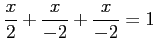 $\displaystyle \frac{x}{2}+ \frac{x}{-2}+ \frac{x}{-2}=1$