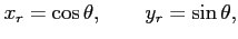 $\displaystyle x_{r}=\cos\theta, \qquad y_{r}=\sin\theta,$