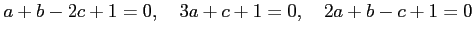 $\displaystyle a+b-2c+1=0, \quad 3a+c+1=0, \quad 2a+b-c+1=0$