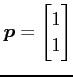 $ \displaystyle{\vec{p}=\begin{bmatrix}1\\ 1 \end{bmatrix}}$