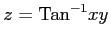 $ \displaystyle{z=\mathrm{Tan}^{-1}xy}$