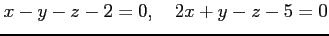 $\displaystyle x-y-z-2=0, \quad 2x+y-z-5=0$