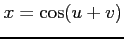 $ x=\cos(u+v)$