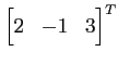 $ \displaystyle{{\begin{bmatrix}2 & -1 & 3 \end{bmatrix}}^T}$